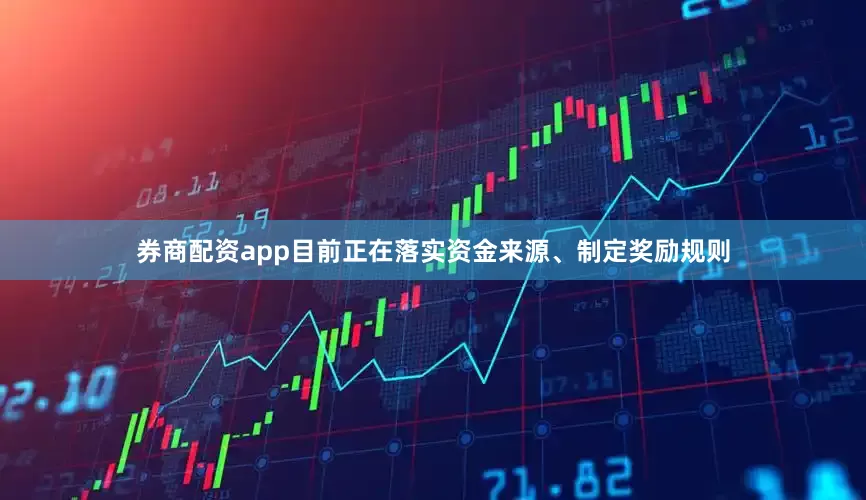 券商配资app目前正在落实资金来源、制定奖励规则