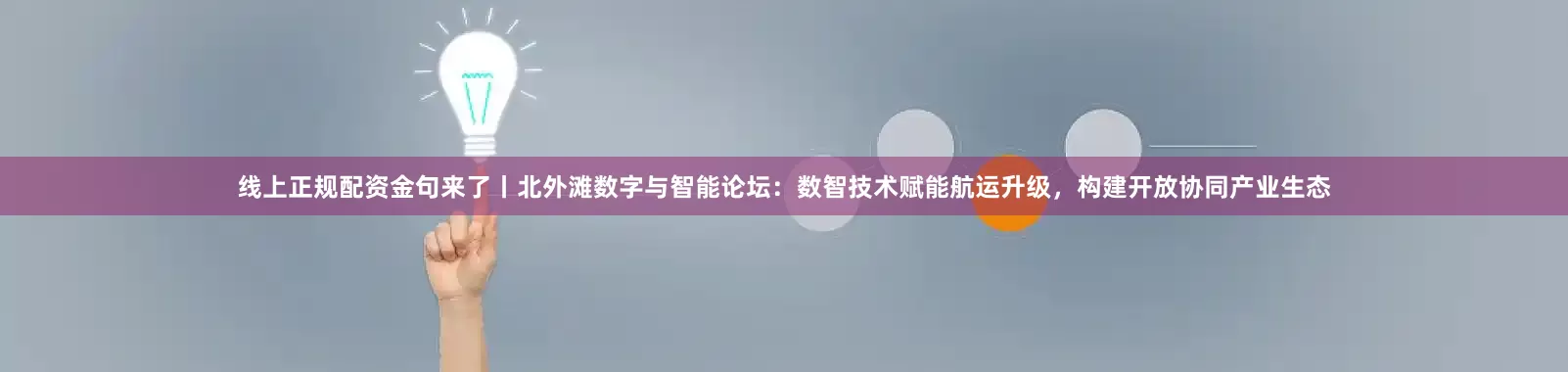 线上正规配资金句来了丨北外滩数字与智能论坛：数智技术赋能航运升级，构建开放协同产业生态